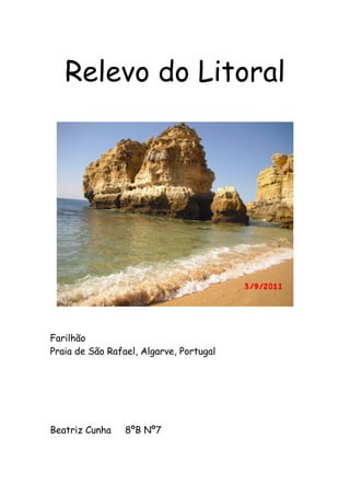 Relevo do Litoral
Farilhão
Praia de São Rafael, Algarve, Portugal
Beatriz Cunha 8ºB Nº7
 