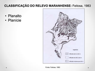 CLASSIFICAÇÃO DO RELEVO MARANHENSE: Feitosa, 1983

• Planalto
• Planície

Fonte: Feitosa, 1983

 
