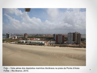 Foto – Vista aérea dos depósitos marinhos litorâneos na praia da Ponta d’Areia
Fonte – Rio Branco, 2010.

 