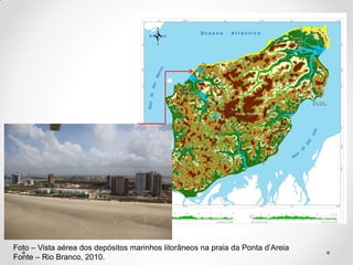 Foto – Vista aérea dos depósitos marinhos litorâneos na praia da Ponta d’Areia
Fonte – Rio Branco, 2010.

 
