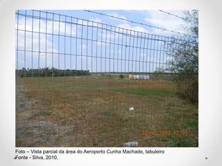 Foto – Vista parcial da área do Aeroporto Cunha Machado, tabuleiro
Fonte - Silva, 2010.

 