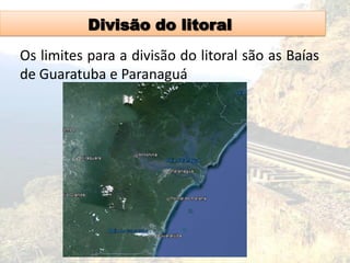 Divisão do litoral
Os limites para a divisão do litoral são as Baías
de Guaratuba e Paranaguá
 