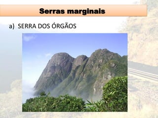 Serras marginais
a) SERRA DOS ÓRGÃOS
 