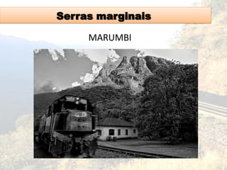 Serras marginais
MARUMBI
 