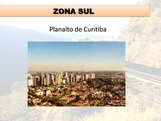 ZONA SUL
Planalto de Curitiba
 