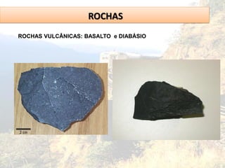 ROCHAS
ROCHAS VULCÂNICAS: BASALTO e DIABÁSIO
 