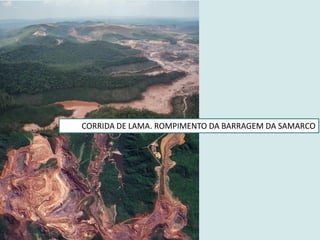 CORRIDA DE LAMA. ROMPIMENTO DA BARRAGEM DA SAMARCO
 