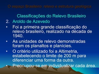 O espaço Brasileiro: relevo e estrutura geológica <ul><li>Classificações do Relevo Brasileiro </li></ul><ul><li>Aroldo de ...
