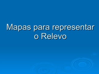 Mapas para representar o Relevo 