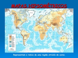 MAPAS HIPSOMÉTRICOS Representam o relevo de uma região através de cores. 