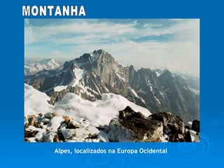 MONTANHA Alpes, localizados na Europa Ocidental 