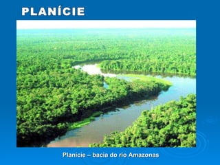 PLANÍCIE Planície – bacia do rio Amazonas 