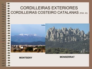 CORDILLEIRAS EXTERIORES
CORDILLEIRAS COSTEIRO CATALANAS (PÁX. 43)
MONTSENY MONSERRAT
 