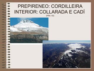 PREPIRENEO: CORDILLEIRA
INTERIOR: COLLARADA E CADÍ
(PÁX. 43)
 