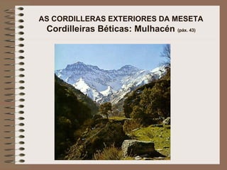 AS CORDILLERAS EXTERIORES DA MESETA
Cordilleiras Béticas: Mulhacén (páx. 43)
 