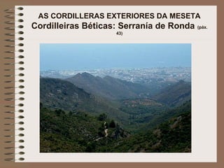 AS CORDILLERAS EXTERIORES DA MESETA
Cordilleiras Béticas: Serranía de Ronda (páx.
43)
 