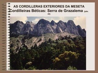 AS CORDILLERAS EXTERIORES DA MESETA
Cordilleiras Béticas: Serra de Grazalema (páx.
43)
 