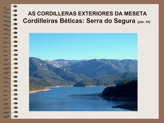 AS CORDILLERAS EXTERIORES DA MESETA
Cordilleiras Béticas: Serra do Segura (páx. 43)
 