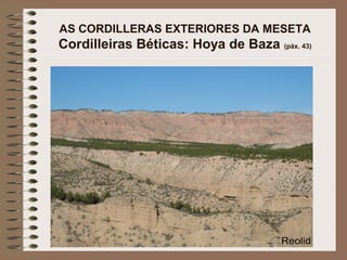 AS CORDILLERAS EXTERIORES DA MESETA
Cordilleiras Béticas: Hoya de Baza (páx. 43)
 