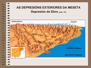 AS DEPRESIÓNS EXTERIORES DA MESETA
Depresión do Ebro (páx. 41)
 
