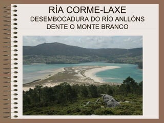 RÍA CORME-LAXE
DESEMBOCADURA DO RÍO ANLLÓNS
DENTE O MONTE BRANCO
 