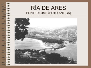 RÍA DE ARES
PONTEDEUME (FOTO ANTIGA)
 