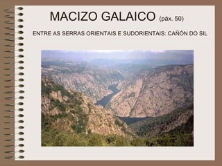 MACIZO GALAICO (páx. 50)
ENTRE AS SERRAS ORIENTAIS E SUDORIENTAIS: CAÑÓN DO SIL
 