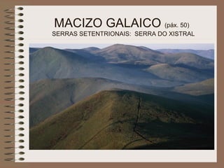 MACIZO GALAICO (páx. 50)
SERRAS SETENTRIONAIS: SERRA DO XISTRAL
 