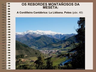 OS REBORDES MONTAÑOSOS DA
MESETA:
A Cordilleira Cantábrica: La Liébana. Potes (páx. 40)
 