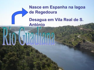 Nasce em Espanha na lagoa
de Regedoura
Desagua em Vila Real de S.
António
 