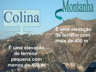 É uma elevação
de terreno
pequena com
menos de 400 m
É uma elevação
de terreno com
mais de 400 m
 