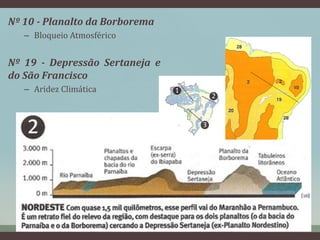 Nº 10 - Planalto da Borborema
– Bloqueio Atmosférico
Nº 19 - Depressão Sertaneja e
do São Francisco
– Aridez Climática
 