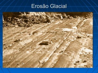 Erosão GlacialErosão Glacial
 