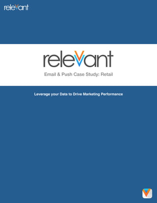 Email & Push Case Study: Retail !
!
Leverage your Data to Drive Marketing Performance!
!
 