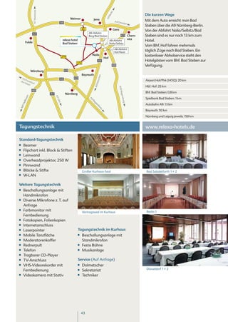 A7 Hannover




                                                                                              rlin
                                                                                                                                Die kurzen Wege




                                                                                            Be
                                                                                         A9
                                                   Weimar                 Jena
                                        A4
                                                                                                     A4 Dre                     Mit dem Auto erreicht man Bad
                                                                                                           sden
                                                                                                                                Steben über die A9 Nürnberg-Berlin.
                                                                85                               Gera                           Von der Abfahrt Naila/Selbitz/Bad
                A7                                                   AB-Abfahrt
                                                                     Berg/Bad Steben                       A72 Chem-            Steben sind es nur noch 13 km zum
                                                                                                                         nitz
       Fulda
                                            relexa hotel                                      AB-Abfahrt                        Hotel.
                                            Bad Steben                                        Naila/Selbitz
                                                                                                                                Vom Bhf. Hof fahren mehrmals
                                                                                                     AB-Abfahrt
                                                                                                     Hof/Nord
                                                                                                                                täglich Züge nach Bad Steben. Ein
                                            279
                                                                       Naila                                                    kostenloser Abholservice steht den
                                                                                        Hof
                                                                                A9                                              Hotelgästen vom Bhf. Bad Steben zur
                                                       173
                                                                                                A93                             Verfügung.
               Würzburg                      A70
                                                                Bayreuth




                                                                                   en
  A3                                                 A73




                                                                               ünch
     F                                  A3
 Am rankfu                                                                                                                      Airport Hof/Pirk (HOQ): 20 km
    Ma    r
       in t



                                                                           A9 M
                                                                                                                                Hbf. Hof: 25 km




                                                                                                        A93 R
               A81
                                              Nürnberg                                                                          Bhf. Bad Steben: 0,8 km




                                                                                                             egen
                              A7
           n




                                   A7
        ron




                                                                                                                                Spielbank Bad Steben: 1 km




                                                                                                                 sburg
                                                                     A
                                                                     A3
                                      Ulm
    eilb




                                                                       Re
                                        m




                                                                         g
                                                                         ge



                                                                                                                                Autobahn A9: 13 km
  1H




                                                                           n
                                                                           ns
                                                                             bu
A8




                                                                              ur
                                                                                g
                                                                                g



                                                                                                                                Bayreuth: 50 km

                                                                                                                                Nürnberg und Leipzig jeweils: 150 km


Tagungstechnik                                                                                                                  www.relexa-hotels.de

Standard-Tagungstechnik
■■   Beamer
■■   Flipchart inkl. Block & Stiften
■■   Leinwand
■■   Overheadprojektor, 250 W
■■   Pinnwand
■■   Blöcke & Stifte                                            Großer Kurhaus-Saal                                             Bad Salzdetfurth 1 + 2
■■   W-LAN

Weitere Tagungstechnik
■■   Beschallungsanlage mit
     Handmikrofon
■■   Diverse Mikrofone z. T. auf
     Anfrage
■■   Farbmonitor mit                                            Vortragssaal im Kurhaus                                         Berlin 1
     Fernbedienung
■■   Fotokopien, Folienkopien
■■   Internetanschluss
■■   Laserpointer                                          Tagungstechnik im Kurhaus
■■   Mobile Tanzfläche                                     ■■   Beschallungsanlage mit
■■   Moderatorenkoffer                                          Standmikrofon
■■   Rednerpult                                            ■■   Feste Bühne
■■   Telefon                                               ■■   Musikanlage
■■   Tragbarer CD-Player
■■   TV-Anschluss                                          Service (Auf Anfrage)
■■   VHS-Videorekorder mit                                 ■■   Dolmetscher
                                                           ■■                                                                   Düsseldorf 1 + 2
     Fernbedienung                                              Sekretariat
■■   Videokamera mit Stativ                                ■■   Techniker




                                                                43
 