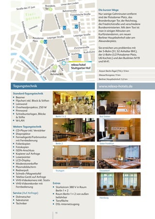 Linden
                                                      Brandenb.           Unter den
              s 17. Juni
     Straße de                                        Tor
                                                                                                                             Die kurzen Wege
                                                                              Behrenstraße
                  Tier-                                                                       Französische Straße            Nur wenige Gehminuten entfernt




                                                              Wilh
                  garten
                                                                                                                             sind der Potsdamer Platz, das
                                                                                                                             Brandenburger Tor, der Reichstag,




                                                                  elm
                                                aße
         Entla




                                                                                                    Friedrich-
                                                                                                                             die Friedrichstraße und verschiedene




                                                                     stra
                                        Ebertstr
                                    .
                                éstr                                                                                         Bundesministerien. Mit dem Taxi ist
                             enn




                                                                         ße
              stun

                            L
                                                                                                                             man in einigen Minuten am
                  gstra



                                                                                                               ße            Kurfürstendamm, am neuen
                                                                      ße                         Leipziger Stra
                                                        Leipziger Stra                                                       Berliner Hauptbahnhof oder am
                       ße




                               Potsdamer




                                                                                                        straße
                               Platz                                                                                         Alexanderplatz.




                                                                              Wilh
                                                                                  elm
                                                                                                 Zimmerstraße                 Sie erreichen uns problemlos mit
                                                      St




                                                                                     stra
                                                                                                                            keder .S-Bahn (S1, S2 Anhalter Bhf.),
                                                                                                                              -Str
                                                                                                                 Rudi-Dutsch
                                                        re
                                                          se

                                                                                               Kochstr.                       der U-Bahn (U2 Potsdamer Platz,



                                                                                         ße
                                                            m
                                                             an


                                                                              tr.                                             U6 Kochstr.) und den Buslinien M 19
                                                                        lter S
                                                               n-


         Sc
           hö      H
                    al                                              Anha                                                      und M 41.
             ne       le                               r.
               be       sc                           St                                       relexa hotel
                          he                      er
                                                                       str


                 rg
                   er       s                  er
                                                 g                                            Stuttgarter Hof
                                                                          aß



                      U                      eb S-Bhf.                                                                        Airport Berlin-Tegel (TXL): 13 km
                       fe                   n
                                                                            e



                         r                hö
                                        Sc         Anhalter Bhf.                                                              Messe/Kongress: 11 km
                                              Uf




                                                                                                                              Berliner Hauptbahnhof: 3,2 km
                                                er




Tagungstechnik                                                                                                                www.relexa-hotels.de

Standard-Tagungstechnik
■■ Beamer
■■ Flipchart inkl. Block & Stiften

■■ Leinwand

■■ Overheadprojektor, 250 W

■■ Pinnwand

■■ Schreibunterlagen, Blöcke

   & Stifte                                                       Berlin 1 + 2                                                Bad Steben
■■ W-LAN



Weitere Tagungstechnik
■■ CD-Player inkl. Verstärker
■■ Diaprojektor

■■ Fernsehgerät/Farbmonitor

   mit Fernbedienung
■■ Folienkopien                                                   Berlin 2                                                    Salon Frankfurt
■■ Fotokopien

■■ ISDN-Anschluss

■■ Kopierer auf Anfrage

■■ Laserpointer

■■ LCD-Display

■■ Moderatorenkoffer

■■ Plasmabildschirm

■■ Rednerpult                                                     Stuttgart                                                   Düsseldorf
■■ Schreib-/Magnettafel

■■ Telefax-Gerät auf Anfrage

■■ VHS-Videokamera inkl. Stativ

■■ VHS-Videorekorder mit                                     Extras
   Fernbedienung                                             ■■   Starkstrom 380 V in Raum
                                                                  Berlin 1 + 2
Service (Auf Anfrage)                                        ■■   Raum Berlin 1 + 2 von außen
■■ Dolmetscher
                                                                  befahrbar                                                   Hamburg
■■ Sekretariat                                               ■■   Tanzfläche
■■ Techniker                                                 ■■   DSL-Internetzugang


                                                                  11
 