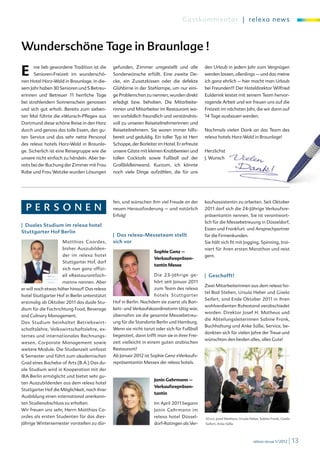 Ga s tko mmen ta r | relexa n ew s



Wunderschöne Tage in Braunlage !

E     ine lieb gewordene Tradition ist die
      Senioren-Freizeit im wunderschö-
nen Hotel Harz-Wald in Braunlage. In die-
                                              gefunden, Zimmer umgestellt und alle
                                              Sonderwünsche erfüllt. Eine zweite De-
                                              cke, ein Zusatzkissen oder die defekte
                                                                                               den Urlaub in jedem Jahr zum Vergnügen
                                                                                               werden lassen, allerdings – und das meine
                                                                                               ich ganz ehrlich – hier macht man Urlaub
sem Jahr haben 30 Senioren und 5 Betreu-      Glühbirne in der Stehlampe, um nur eini-         bei Freunden!!! Der Hoteldirektor Wilfried
erinnen und Betreuer 11 herrliche Tage        ge Problemchen zu nennen, wurden direkt          Eulderink leistet mit seinem Team hervor-
bei strahlendem Sonnenschein genossen         erledigt bzw. behoben. Die Mitarbeite-           ragende Arbeit und wir freuen uns auf die
und sich gut erholt. Bereits zum sieben-      rinnen und Mitarbeiter im Restaurant wa-         Freizeit im nächsten Jahr, die wir dann auf
ten Mal führte die »Wunsch-Pflege« aus        ren vorbildlich freundlich und verständnis-      14 Tage ausbauen werden.
Dortmund diese schöne Reise in den Harz       voll zu unseren Reiseteilnehmerinnen und
durch und genoss das tolle Essen, den gu-     Reiseteilnehmern. Sie waren immer hilfs-         Nochmals vielen Dank an das Team des
ten Service und das sehr nette Personal       bereit und geduldig. Ein toller Typ ist Herr     relexa hotels Harz-Wald in Braunlage!
des relexa hotels Harz-Wald in Braunla-       Schoppe, der Barleiter im Hotel. Er erfreute
ge. Sicherlich ist eine Reisegruppe wie die   unsere Gäste mit kleinen Knabbereien und         Herzlichst
unsere nicht einfach zu händeln. Aber be-     tollen Cocktails sowie Fußball auf der           J. Wunsch




                                                                                                                                                                                             e
                                                                                                                                                                                           .d
                                                                                                                                                                                       ia
reits bei der Buchung der Zimmer mit Frau     Großbildleinwand. Kurzum, ich könnte




                                                                                                                                                                                     olt
                                                                                                                                                                                    fo
                                                                                                                                                                                  w.
                                                                                                                                                                               w
Rabe und Frau Watzke wurden Lösungen          noch viele Dinge aufzählen, die für uns




                                                                                                                                                                              w
                                                                                                                                                                              ©
                                                                                                                                                                        n
                                                                                                                                                                         es




                                                                                                                                                                     ig
                                                                                                                                                                u   ed
                                                                                                                                                             bl




                                              fen, und wünschen ihm viel Freude an der         kaufsassistentin zu arbeiten. Seit Oktober
  PERSONEN                                    neuen Herausforderung – und natürlich            2011 darf sich die 24-Jährige Verkaufsre-
                                              Erfolg!                                          präsentantin nennen. Sie ist verantwort-
                                                                                               lich für die Messebetreuung in Düsseldorf,
| Duales Studium im relexa hotel
                                                                                               Essen und Frankfurt und Ansprechpartner
Stuttgarter Hof Berlin
                                              | Das relexa-Messeteam stellt                    für die Firmenkunden.
                    Matthias Coordes,         sich vor                                         Sie hält sich fit mit Jogging, Spinning, trai-
                    bisher Auszubilden-                                                        niert für ihren ersten Marathon und reist
                                                                    Sophie Genz –
                    der im relexa hotel                                                        gern.
                                                                    Verkaufsrepräsen-
                    Stuttgarter Hof, darf
                                                                    tantin Messe
                    sich nun ganz offizi-
                    ell »Restaurantfach-                            Die 23-Jährige ge-         | Geschafft!
                    mann« nennen. Aber                              hört seit Januar 2011
                                                                                               Zwei Mitarbeiterinnen aus dem relexa ho-
er will noch etwas höher hinauf! Das relexa                         zum Team des relexa
                                                                                               tel Bad Steben, Ursula Heber und Gisela
hotel Stuttgarter Hof in Berlin unterstützt                         hotels Stuttgarter
                                                                                               Seifert, sind Ende Oktober 2011 in ihren
erstmalig ab Oktober 2011 das duale Stu-      Hof in Berlin. Nachdem sie zuerst als Ban-
                                                                                               wohlverdienten Ruhestand verabschiedet
dium für die Fachrichtung Food, Beverage      kett- und Verkaufskoordinatorin tätig war,
                                                                                               worden. Direktor Josef H. Matheus und
and Culinary Management.                      übernahm sie die gesamte Messebetreu-
                                                                                               die Abteilungsleiterinnen Sabine Frank,
Das Studium beinhaltet Betriebswirt-          ung für die Standorte Berlin und Hamburg.
                                                                                               Buchhaltung und Anke Süße, Service, be-
schaftslehre, Volkswirtschaftslehre, ex-      Wenn sie nicht tanzt oder sich für Fußball
                                                                                               dankten sich für vielen Jahre der Treue und
ternes und internationales Rechnungs-         begeistert, dann trifft man sie in ihrer Frei-
                                                                                               wünschten den beiden alles, alles Gute!
wesen, Corporate Management sowie             zeit vielleicht in einem guten arabischen
weitere Module. Die Studienzeit umfasst       Restaurant?
6 Semester und führt zum akademischen         Ab Januar 2012 ist Sophie Genz »Verkaufs-
Grad eines Bachelor of Arts (B.A.) Das du-    repräsentantin Messe« der relexa hotels.
ale Studium wird in Kooperation mit der
IBA Berlin ermöglicht und bietet sehr gu-
                                                                    Janin Gehrmann –
ten Auszubildenden aus dem relexa hotel
                                                                    Verkaufsrepräsen-
Stuttgarter Hof die Möglichkeit, nach ihrer
                                                                    tantin
Ausbildung einen international anerkann-
ten Studienabschluss zu erhalten.                                   Im April 2011 begann
Wir freuen uns sehr, Herrn Matthias Co-                             Janin Gehrmann im
ordes als ersten Studenten für das dies-                            relexa hotel Düssel-       V.l.n.r.: Josef Matheus, Ursula Heber, Sabine Frank, Gisela
jährige Wintersemester vorstellen zu dür-                           dorf-Ratingen als Ver-     Seifert, Anke Süße




                                                                                                                                relexa revue 1/2012      | 13
 