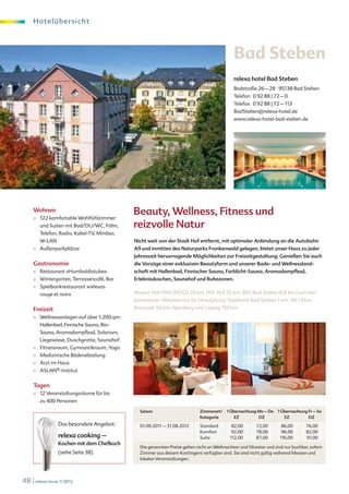 H o te l übe r s i c ht




                                                                                               Bad Steben
                                                                                               relexa hotel Bad Steben
                                                                                               Badstraße 26 – 28 · 95138 Bad Steben
                                                                                               Telefon 0 92 88 | 72 – 0
                                                                                               Telefax 0 92 88 | 72 – 113
                                                                                               BadSteben@relexa-hotel.de
                                                                                               www.relexa-hotel-bad-steben.de




     Wohnen
     ■	   122 komfortable Wohlfühlzimmer
                                               Beauty, Wellness, Fitness und
          und Suiten mit Bad/DU/WC, Föhn,      reizvolle Natur
          Telefon, Radio, Kabel-TV, Minibar,
          W-LAN                                Nicht weit von der Stadt Hof entfernt, mit optimaler Anbindung an die Autobahn
     ■	   Außenparkplätze                      A9 und inmitten des Naturparks Frankenwald gelegen, bietet unser Haus zu jeder
                                               Jahreszeit hervorragende Möglichkeiten zur Freizeitgestaltung. Genießen Sie auch
     Gastronomie                               die Vorzüge einer exklusiven Beautyfarm und unserer Bade- und Wellnessland-
     ■	   Restaurant »Humboldtstube«           schaft mit Hallenbad, Finnischer Sauna, Farblicht-Sauna, Aromadampfbad,
     ■	   Wintergarten, Terrassencafé, Bar     Erlebnisduschen, Saunahof und Ruhezonen.
     ■	   Spielbankrestaurant »relexas
          rouge et noir«                       Airport Hof / Pirk (HOQ) 20 km, Hbf. Hof 25 km, Bhf. Bad Steben 0,8 km (von hier:
                                               kostenloser Abholservice für Hotelgäste), Spielbank Bad Steben 1 km, A9 13 km,
     Freizeit                                  Bayreuth 50 km, Nürnberg und Leipzig 150 km
     ■	   Wellnessanlagen auf über 1.200 qm:
          Hallenbad, Finnische Sauna, Bio-
          Sauna, Aromadampfbad, Solarium,
          Liegewiese, Duschgrotte, Saunahof
     ■	   Fitnessraum, Gymnastikraum, Yoga
     ■	   Medizinische Bäderabteilung
     ■	   Arzt im Haus
     ■	   ASLAN®-Institut


     Tagen
     ■	   12 Veranstaltungsräume für bis
          zu 400 Personen

                                                 Saison                       Zimmerart/    1 Übernachtung Mo – Do   1 Übernachtung Fr – So
                                                                              Kategorie         EZ         DZ           EZ          DZ
                  Das besondere Angebot:         01.09.2011 – 31.08.2012      Standard        82,00        72,00       86,00       76,00
                                                                              Komfort         92,00        78,00       96,00       82,00
                  relexa cooking –                                            Suite          112,00        87,00      116,00       91,00
                  Kochen mit dem Chefkoch
                                                 Die genannten Preise gelten nicht an Weihnachten und Silvester und sind nur buchbar, sofern
                  (siehe Seite 38)               Zimmer aus diesem Kontingent verfügbar sind. Sie sind nicht gültig während Messen und
                                                 lokalen Veranstaltungen.




48 | relexa revue 1/2012
 