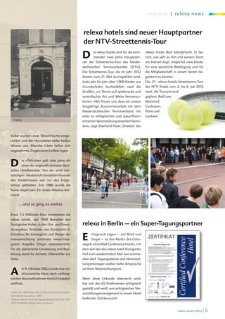 reg io n a l | relexa new s



                                                             relexa hotels sind neuer Hauptpartner
                                                             der NTV-Streettennis-Tour

                                                             D      ie relexa hotels sind für die kom-
                                                                    menden zwei Jahre Hauptpart-
                                                             ner der Streettennis-Tour des Nieder-
                                                                                                         relexa hotels Bad Salzdetfurth. Er be-
                                                                                                         tont, wie sehr es ihm und seinem Team
                                                                                                         am Herzen liegt, möglichst viele Kinder
                                                             sächsischen Tennisverbandes (NTV).          für eine sportliche Betätigung und für
                                                             Die Streettennis-Tour, die im Jahr 2012     die Mitgliedschaft in einem Verein be-
                                                             bereits zum 21. Mal durchgeführt wird,      geistern zu können.
                                                             lockt Jahr für Jahr über 1.000 Kinder aus   Die 21. relexa-hotels-Streettennis-Tour
                                                             Grundschulen buchstäblich »auf die          des NTV findet vom 2. bis 6. Juli 2012
                                                             Straße«, um Tennis auf spielerische und     statt. Als Tourorte sind
                                                             vereinfachte Art und Weise kennenzu-        geplant: Bad Laer,
                                                             lernen. »Wir freuen uns, dass wir unsere    Wunstorf,                               Kimberly Re
                                                                                                                                                            in
                                                                                                                                                              i
                                                             langjährige Zusammenarbeit mit dem          Cuxhaven,




                                                                                                                                                                 ck
                                                                                                                                                                    ©
                                                             Niedersächsischen Tennisverband mit         Peine und




                                                                                                                                                             www.foto
                                                             einer so erfolgreichen und zukunftsori-     Garbsen.




                                                                                                                                                                     lia
  Eingang                                                                                                                                                   de
                                                             entierten Veranstaltung erweitern konn-




                                                                                                                                                                        .
                                                             ten«, sagt Eberhard Haist, Direktor des


Keller wurden zwei Waschräume einge-
richtet und der Hausdiener teilte heißes
Wasser aus. Manche Gäste ließen sich
angewärmte Ziegelsteine ins Bett legen.



D           ie »Teilruine« galt viele Jahre als
            einer der ungewöhnlichsten deut-
schen Hotelbetriebe. Von der einst vier-
stöckigen Neobarock-Sandstein-Fassade
des Vorderhauses war nur das Erdge-
schoss geblieben. Erst 1986 wurde die
Ruine abgerissen. Ein erster Neubau ent-
stand.

       … und so ging es weiter

Etwa 7,5 Millionen Euro investierten die
relexa hotels, seit 1999 Betreiber des
Stuttgarter Hofes, in den Um- und Erwei-                     relexa in Berlin – ein Super-Tagungspartner
terungsbau. Architekt war Konstantin S.
Swiridow; für Konzeption und Design der
Inneneinrichtung zeichnete relexa-Desi-
gnerin Angelika Dreyer verantwortlich.
                                                             E     rfolgreich tagen – mit Brief und
                                                                   Siegel – ist das Motto des Güte-
                                                             siegels »Certified Conference Hotel«, mit
Für die planerische Umsetzung und Bau-                       dem sich das das relexa hotel Stuttgarter
leitung stand ihr Annette Oberwittler zur                    Hof zum wiederholten Mal nun schmü-
Seite.                                                       cken darf. Tagungsplaner und Veranstal-
                                                             tungsmanager stellen hohe Ansprüche


A           m 9. Oktober 2002 wurde das tra-
            ditionsreiche Haus nach umfang-
reichen Baumaßnahmen festlich (wieder)
                                                             an ihren Veranstaltungsort.


                                                             Wem diese Urkunde überreicht wird,
eröffnet.                                                    hat sich den 65 Prüfkriterien erfolgreich
                                                             gestellt und weiß, was erfolgreiches Ver-
Quelle: H.-J. Weinreich »Die Chronik des Hotel Stuttgarter
                                                             anstaltungsmanagement in einem Hotel
Hof in Berlin-Kreuzberg«, 1986
*Bauherr war die Versicherungsgesellschaft ALLIANZ UND       bedeutet. Glückwunsch!
STUTTGARTER VEREIN, daher der Name


                                                                                                                                relexa revue 1/2012   |5
 
