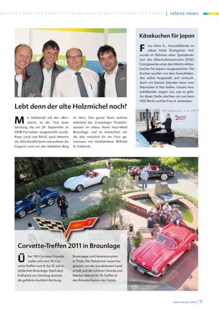 ke r + + + t ic ke r +++ ti c ker +++ ti c ker +++ ticker +++ ticker +++ ticker | relexa new s




                                                                                      Käsekuchen für Japan

                                                                                      F     rau Alina K., Auszubildende im
                                                                                            relexa hotel Stuttgarter Hof,
                                                                                      wurde im Rahmen einer Spendenak-
                                                                                      tion des Oberstufenzentrums (OSZ)
                                                                                      Gastgewerbe unter dem Motto »Käse-
                                                                                      kuchen für Japan« ausgezeichnet. Die
                                                                                      Kuchen wurden von den Auszubilden-
                                                                                      den selbst hergestellt und verkauft.
                                                                                      Auch mit kleinen Spenden kann man
                                                                                      Menschen in Not helfen. Unsere Aus-
                                                                                      zubildenden zeigen uns, wie es geht.
                                                                                      An dieser Stelle möchten wir uns beim
                                                                                      OSZ Berlin und bei Frau K. bedanken.

       Lebt denn der alte Holzmichel noch?

       M        it Volldampf auf den »Bro-
                cken!«, so der Titel einer
       Sendung, die am 24. September im
                                                im Harz. Das ganze Team wohnte
                                                während der 2-wöchigen Produkti-
                                                onszeit im relexa Hotel Harz-Wald
       MDR-Fernsehen ausgestrahlt wurde.        Braunlage; und so erwischten wir
       Rups, Lauti und Michl, auch bekannt      die drei natürlich für ein Foto ge-
       als »Die Randfichten« erkundeten die     meinsam mit Hoteldirektor Wilfried
       Gegend rund um den beliebten Berg        N. Eulderink.




         Corvette-Treffen 2011 in Braunlage

         Ü      ber 150 Corvette-Freunde
                trafen sich zum 10. Cor-
         vette-Treffen vom 8. bis 10. Juli im
                                                Rosstrappe und Hexentanzplatz
                                                in Thale. Die Teilnehmer waren be-
                                                geistert von der wunderbaren Land-
         idyllischen Braunlage. Nach dem        schaft und der schönen Strecke und
         Frühstück am Samstag startete          feierten abends ihr 10. Treffen in
         die geführte Ausfahrt Richtung         den Räumlichkeiten des Hotels.




                                                                                                            relexa revue 1/2012   |9
 