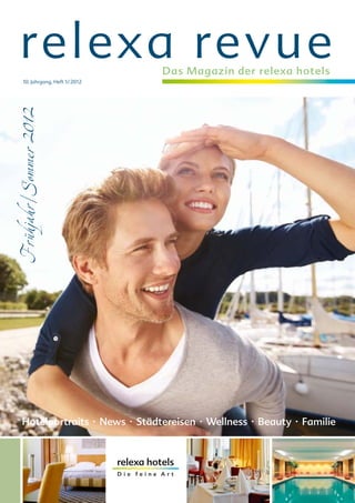 relexa revue                   Das Magazin der relexa hotels
      10. Jahrgang, Heft 1/ 2012
Frühjahr/Sommer 2012




      Hotelportraits · News · Städtereisen · Wellness · Beauty · Familie
 