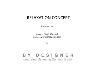 RELAXATION CONCEPT
         Presented by


     Jasmeet Singh Warraich
  jasmeet.warraich@gmail.com

              for
 