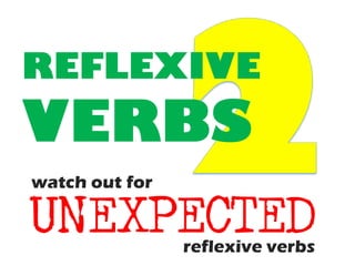 2 REFLEXIVE VERBS watch out for UNEXPECTED reflexive verbs 