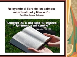 Releyendo el libro de los salmos:
espiritualidad y liberación
Por: Hna. Ángela Cabrera.
 