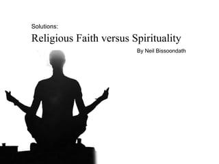 Solutions:

Religious Faith versus Spirituality
                        By Neil Bissoondath
 