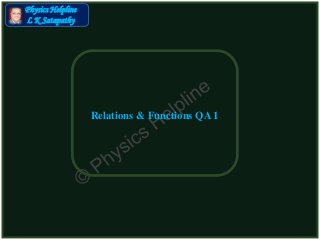 Physics Helpline
L K Satapathy
Relations & Functions QA 1
 