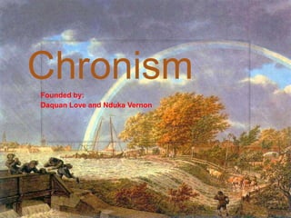 Chronism 
Founded by: 
Daquan Love and Nduka Vernon 
 