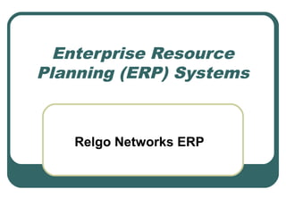 Enterprise Resource
Planning (ERP) Systems
Relgo Networks ERP
 