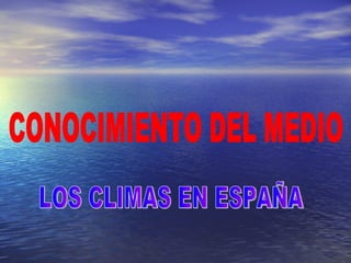CONOCIMIENTO DEL MEDIO LOS CLIMAS EN ESPAÑA 