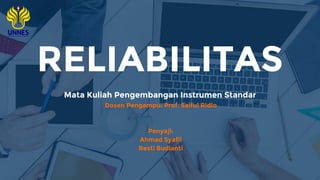 RELIABILITAS
Mata Kuliah Pengembangan Instrumen Standar
Dosen Pengampu: Prof. Saiful Ridlo
Penyaji:
Ahmad Syafii
Resti Budianti
 